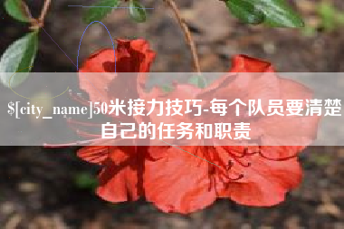 廊坊50米接力技巧-每个队员要清楚自己的任务和职责