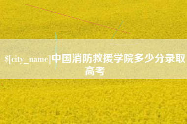 廊坊中国消防救援学院多少分录取高考