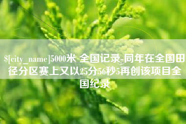 廊坊5000米 全国记录-同年在全国田径分区赛上又以25分56秒5再创该项目全国纪录