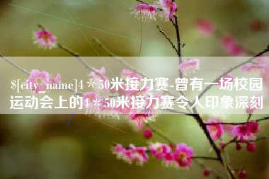 廊坊4＊50米接力赛-曾有一场校园运动会上的4＊50米接力赛令人印象深刻