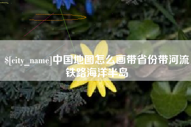 廊坊中国地图怎么画带省份带河流铁路海洋半岛
