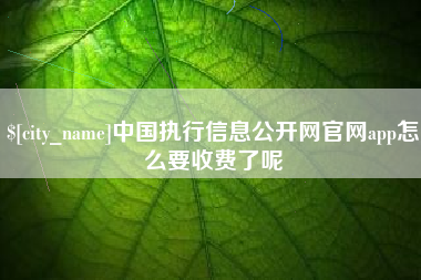 廊坊中国执行信息公开网官网app怎么要收费了呢