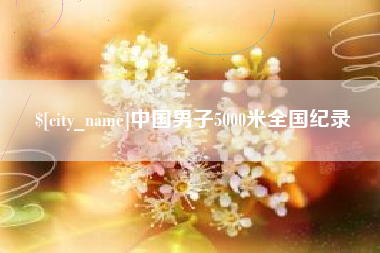 廊坊中国男子5000米全国纪录